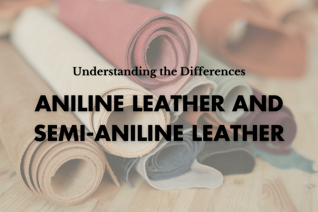 Understanding the Differences Between Aniline Leather and Semi-Aniline Leather