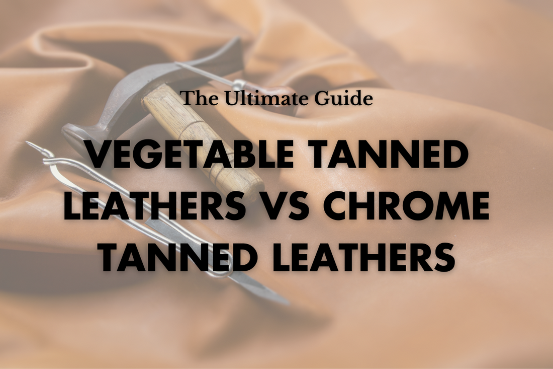 Ultimate Guide to Vegetable Tanned Leathers vs Chrome Tanned Leathers: Pros, Cons, and Best Uses