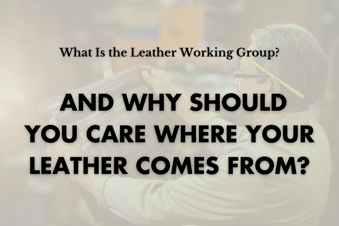 What Is the Leather Working Group — And Why Should You Care Where Your Leather Comes From?